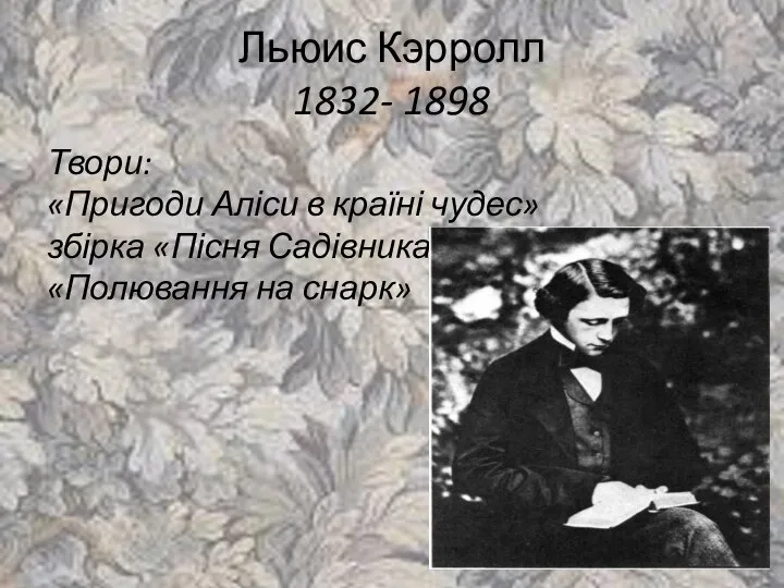 Льюис Кэрролл 1832- 1898 Твори: «Пригоди Аліси в країні чудес» збірка «Пісня Садівника» «Полювання на снарк»