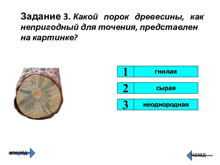 гнилая 1 сырая 2 неоднородная 3 Задание 3. Какой порок древесины, как