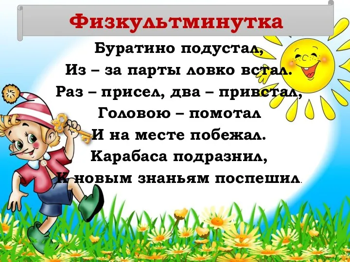 Буратино подустал, Из – за парты ловко встал. Раз – присел, два