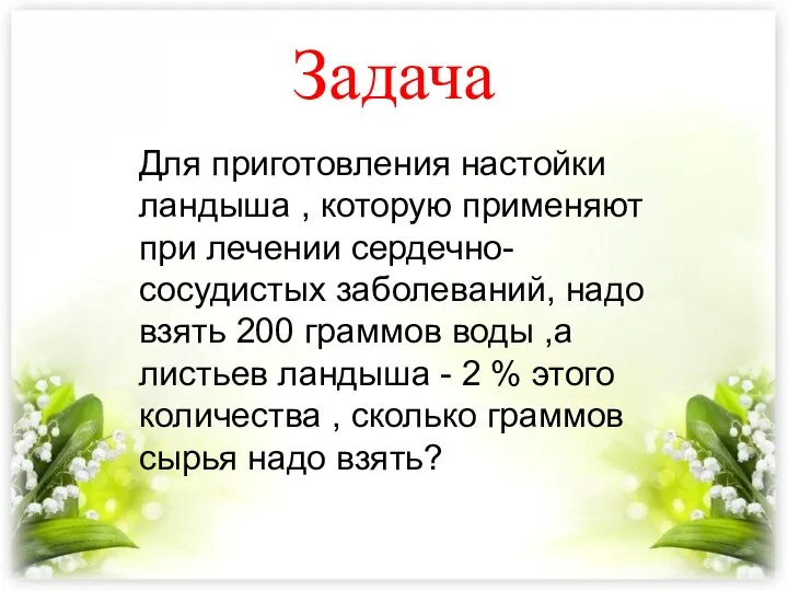 Задача Для приготовления настойки ландыша , которую применяют при лечении сердечно-сосудистых заболеваний,