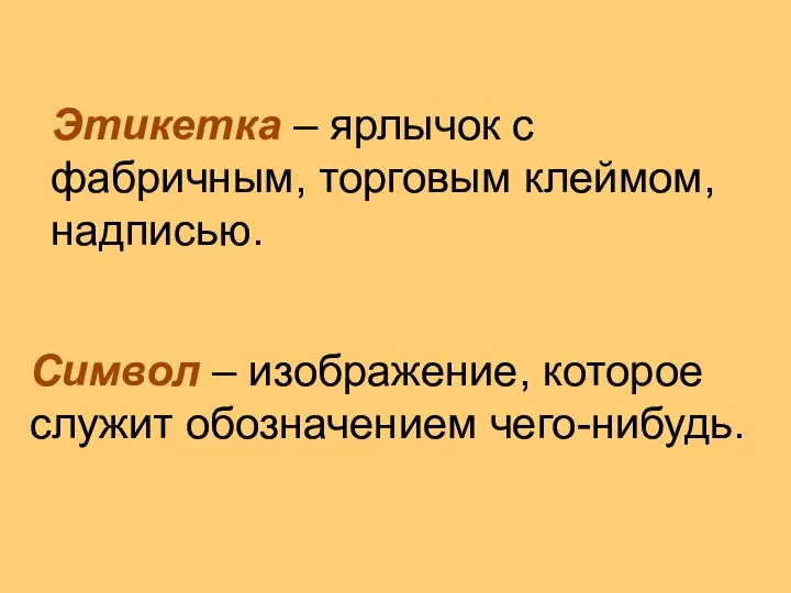 Этикетка – ярлычок с фабричным, торговым клеймом, надписью. Символ – изображение, которое служит обозначением чего-нибудь.