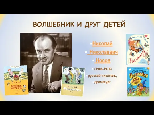 ВОЛШЕБНИК И ДРУГ ДЕТЕЙ Николай Николаевич Носов (1908-1976) русский писатель, драматург