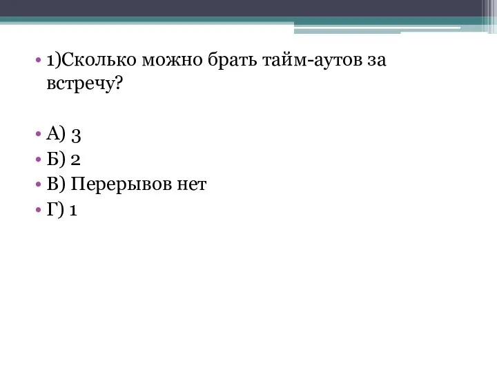 1)Сколько можно брать тайм-аутов за встречу? А) 3 Б) 2 В) Перерывов нет Г) 1