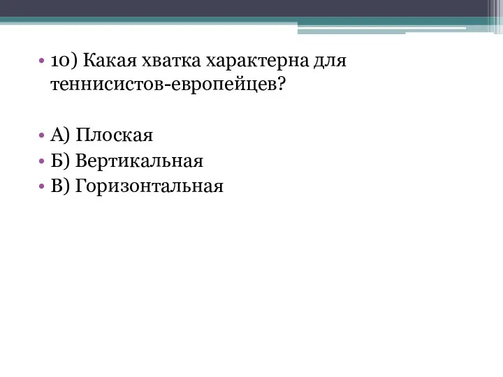 10) Какая хватка характерна для теннисистов-европейцев? А) Плоская Б) Вертикальная В) Горизонтальная