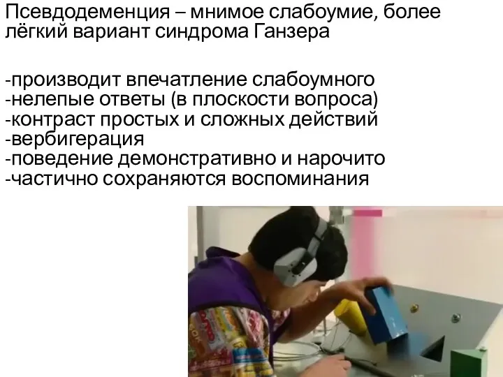 Псевдодеменция – мнимое слабоумие, более лёгкий вариант синдрома Ганзера -производит впечатление слабоумного