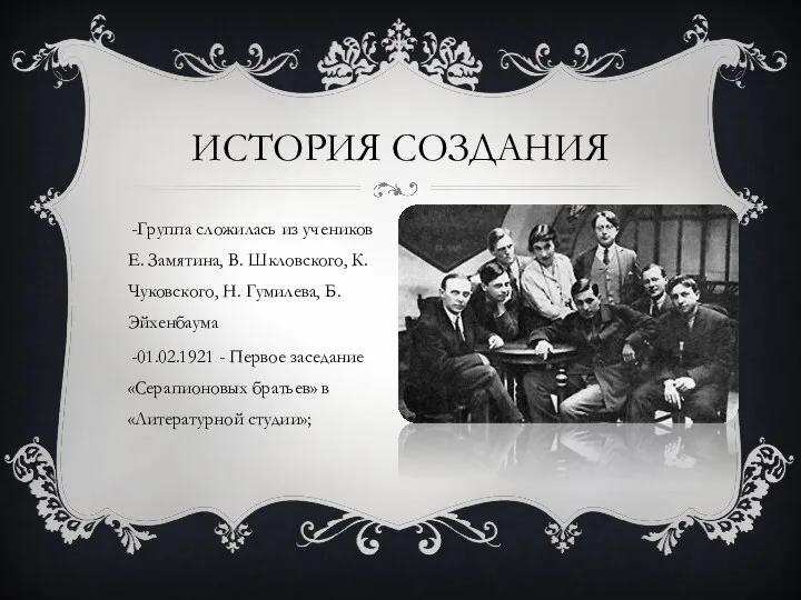 Группа сложилась из учеников Е. Замятина, В. Шкловского, К. Чуковского, Н. Гумилева,