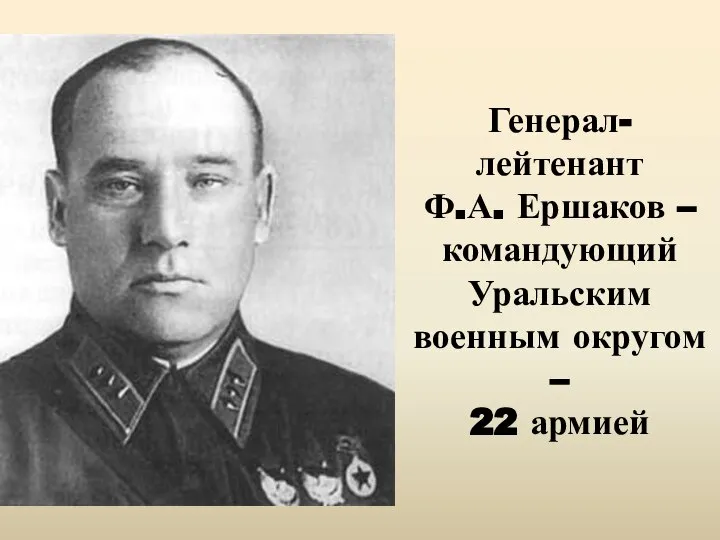 Генерал-лейтенант Ф.А. Ершаков – командующий Уральским военным округом – 22 армией