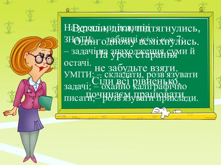 Встали, діти, підтягнулись, Один одному всміхнулись. На урок старання не забудьте взяти.