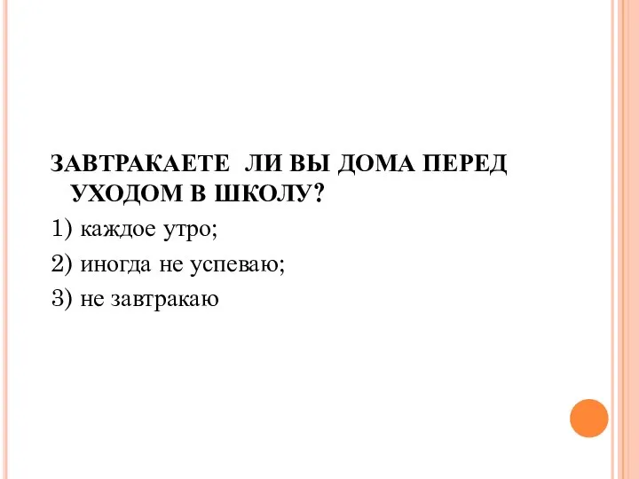 ЗАВТРАКАЕТЕ ЛИ ВЫ ДОМА ПЕРЕД УХОДОМ В ШКОЛУ? 1) каждое утро; 2)