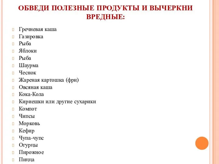 ОБВЕДИ ПОЛЕЗНЫЕ ПРОДУКТЫ И ВЫЧЕРКНИ ВРЕДНЫЕ: Гречневая каша Газировка Рыба Яблоки Рыба