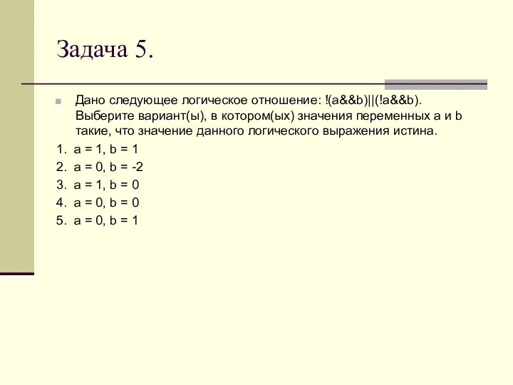 Задача 5. Дано следующее логическое отношение: !(a&&b)||(!a&&b). Выберите вариант(ы), в котором(ых) значения