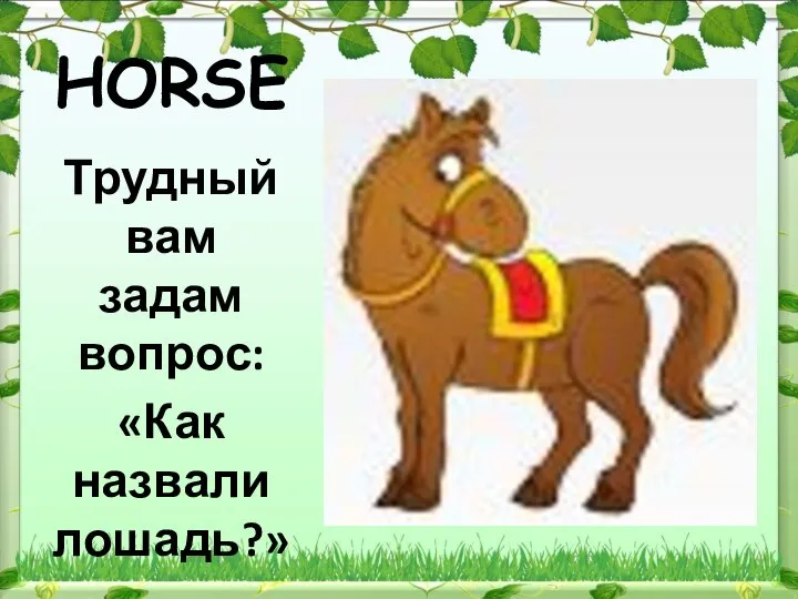 HORSE Трудный вам задам вопрос: «Как назвали лошадь?» …