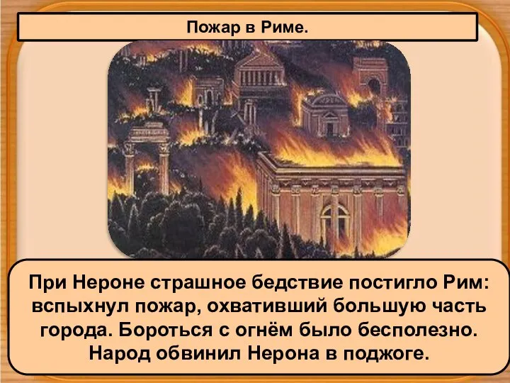 Пожар в Риме. При Нероне страшное бедствие постигло Рим: вспыхнул пожар, охвативший