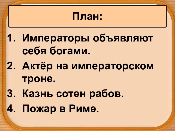 Императоры объявляют себя богами. Актёр на императорском троне. Казнь сотен рабов. Пожар в Риме. План: