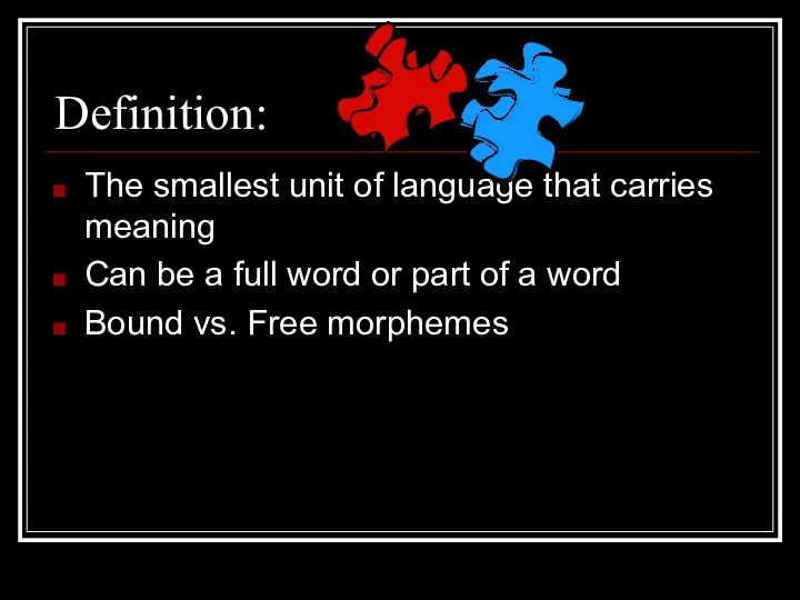 Definition: The smallest unit of language that carries meaning Can be a