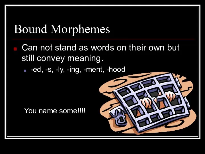 Bound Morphemes Can not stand as words on their own but still