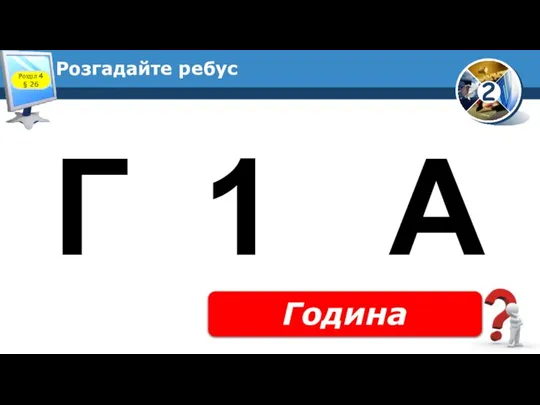 Розгадайте ребус Година Розділ 4 § 26 Г 1 А