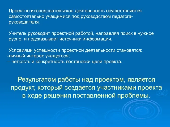 Проектно-исследовательская деятельность осуществляется самостоятельно учащимися под руководством педагога-руководителя. Учитель руководит проектной работой,