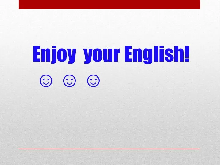 Enjoy your English! ☺ ☺ ☺