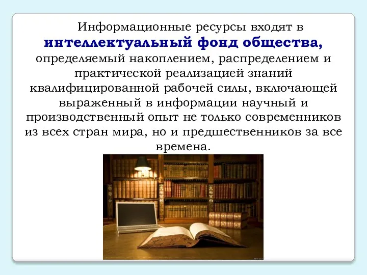 Информационные ресурсы входят в интеллектуальный фонд общества, определяемый накоплением, распределением и практической