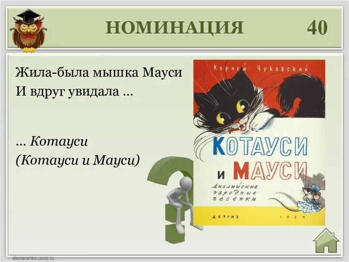 НОМИНАЦИЯ 40 … Котауси (Котауси и Мауси) Жила-была мышка Мауси И вдруг увидала …