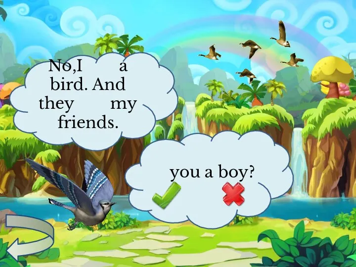 you a boy? No,I a bird. And they my friends.