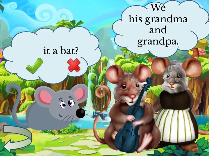 it a bat? We his grandma and grandpa.