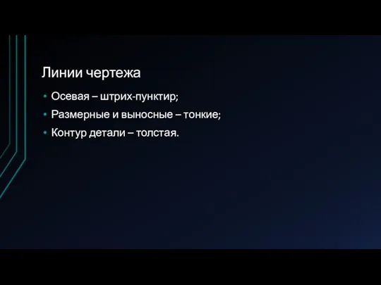 Линии чертежа Осевая – штрих-пунктир; Размерные и выносные – тонкие; Контур детали – толстая.