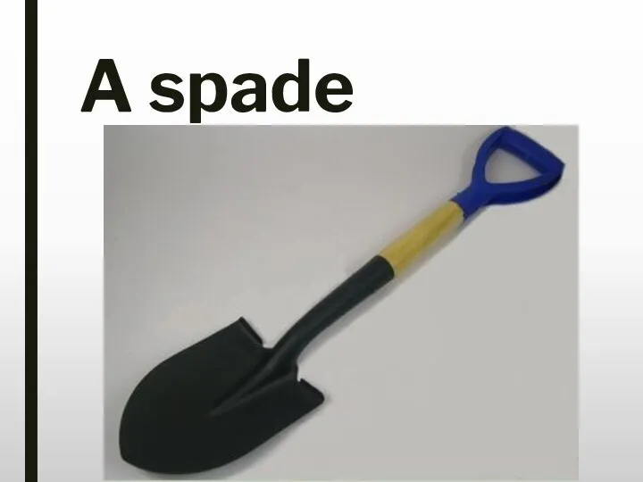 A spade