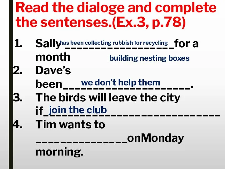 Read the dialoge and complete the sentenses.(Ex.3, p.78) Sally __________________for a month