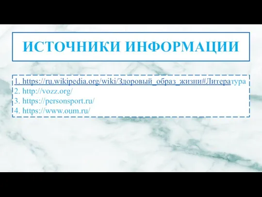 ИСТОЧНИКИ ИНФОРМАЦИИ 1. https://ru.wikipedia.org/wiki/Здоровый_образ_жизни#Литература 2. http://vozz.org/ 3. https://personsport.ru/ 4. https://www.oum.ru/