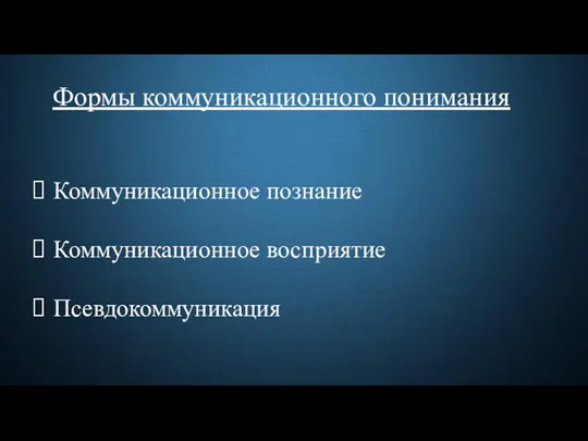 Формы коммуникационного понимания Коммуникационное познание Коммуникационное восприятие Псевдокоммуникация