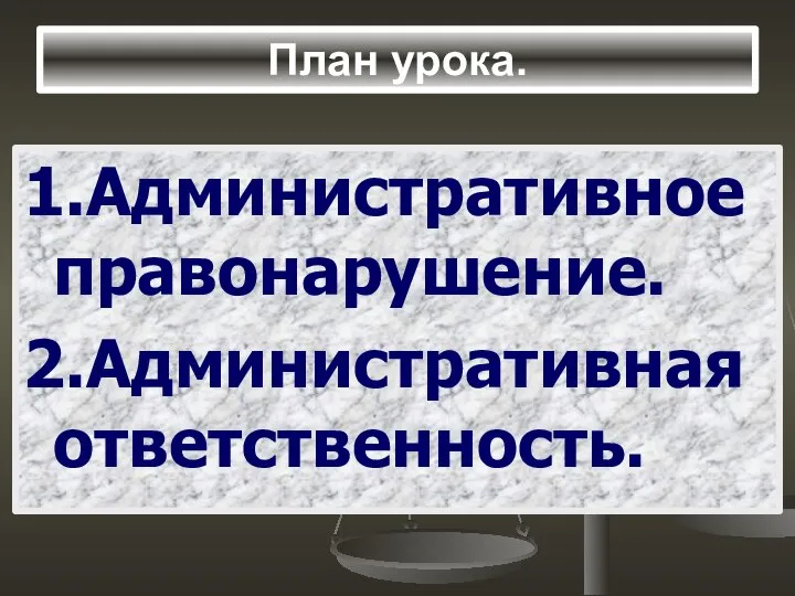 План урока. 1.Административное правонарушение. 2.Административная ответственность.