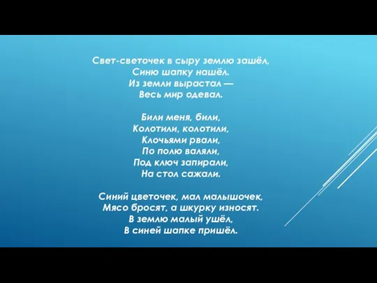 Свет-светочек в сыру землю зашёл, Синю шапку нашёл. Из земли вырастал —