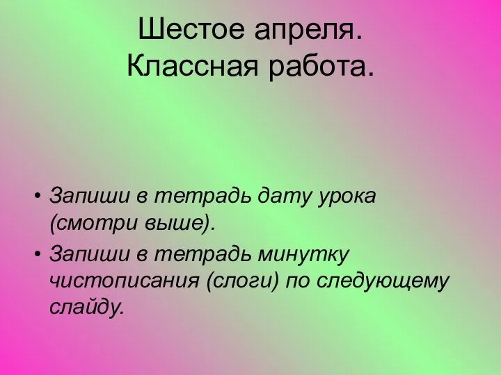 Шестое апреля. Классная работа. Запиши в тетрадь дату урока (смотри выше). Запиши