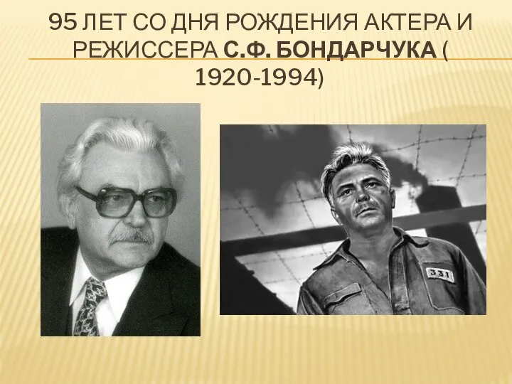 95 ЛЕТ СО ДНЯ РОЖДЕНИЯ АКТЕРА И РЕЖИССЕРА С.Ф. БОНДАРЧУКА ( 1920-1994)