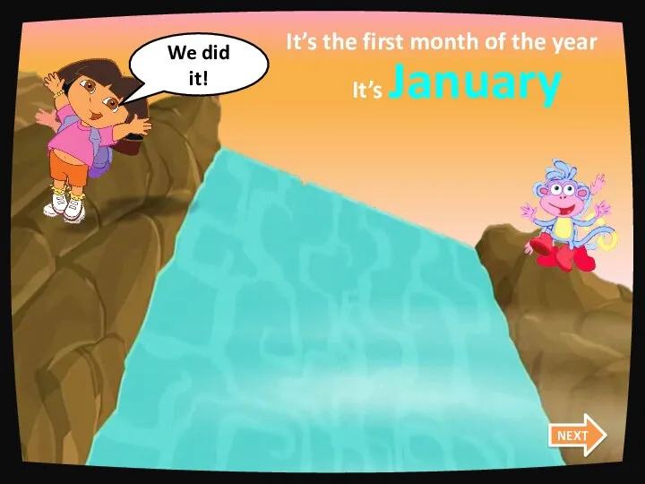 January August October It’s the first month of the year It’s January We did it! NEXT