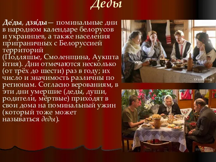 Деды Де́ды, дзя́ды— поминальные дни в народном календаре белорусов и украинцев, а