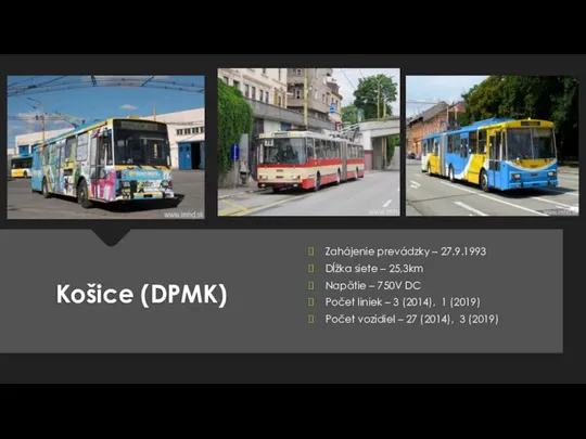 Košice (DPMK) Zahájenie prevádzky – 27.9.1993 Dĺžka siete – 25,3km Napätie –