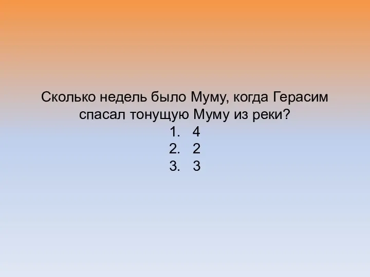 Сколько недель было Муму, когда Герасим спасал тонущую Муму из реки? 1.