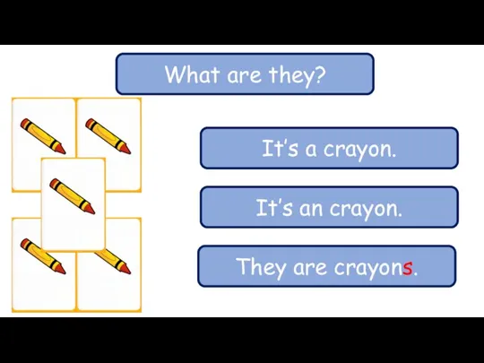 What are they? It’s a crayon. It’s an crayon. They are crayons.