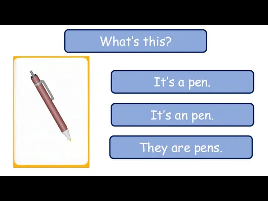 What’s this? It’s a pen. It’s an pen. They are pens.