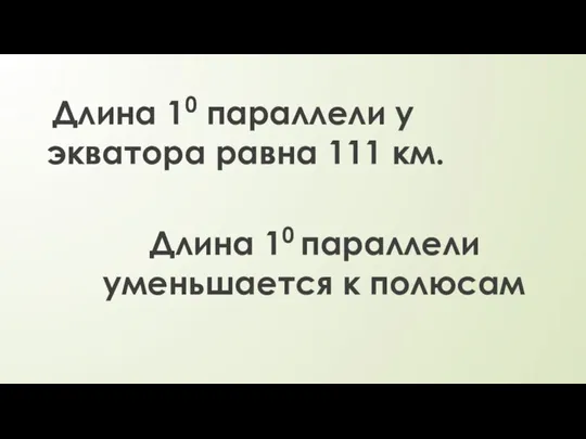 Длина 10 параллели у экватора равна 111 км. Длина 10 параллели уменьшается к полюсам