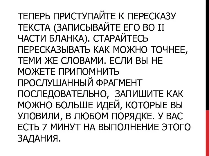 ТЕПЕРЬ ПРИСТУПАЙТЕ К ПЕРЕСКАЗУ ТЕКСТА (ЗАПИСЫВАЙТЕ ЕГО ВО II ЧАСТИ БЛАНКА). СТАРАЙТЕСЬ