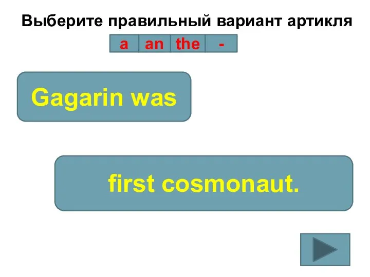 Выберите правильный вариант артикля a an the - Gagarin was first cosmonaut.
