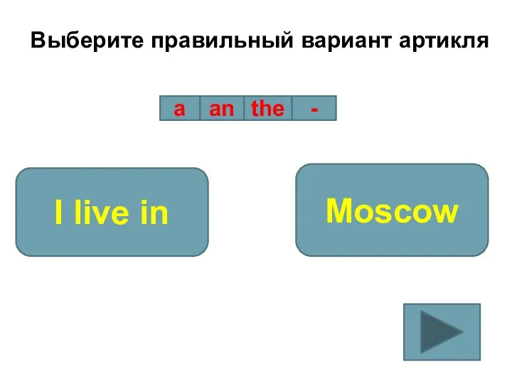 Выберите правильный вариант артикля a an the - I live in Moscow