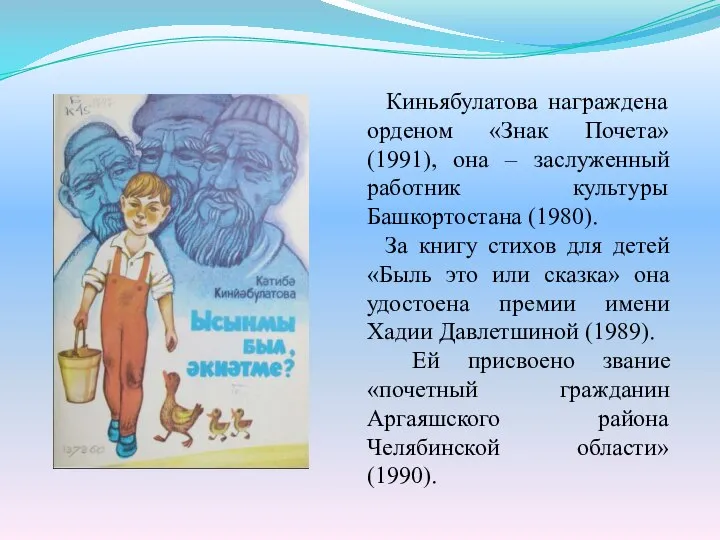 Киньябулатова награждена орденом «Знак Почета» (1991), она – заслуженный работник культуры Башкортостана