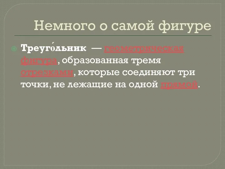 Немного о самой фигуре Треуго́льник — геометрическая фигура, образованная тремя отрезками, которые