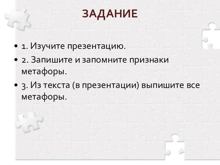 ЗАДАНИЕ 1. Изучите презентацию. 2. Запишите и запомните признаки метафоры. 3. Из