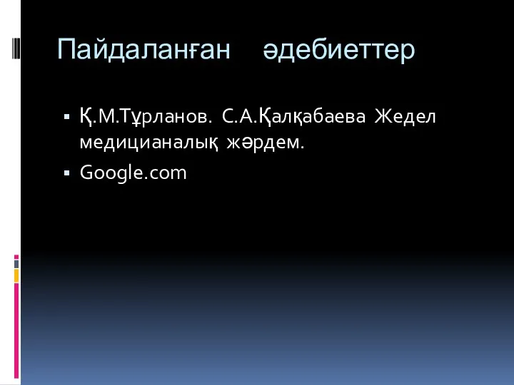 Пайдаланған әдебиеттер Қ.М.Тұрланов. С.А.Қалқабаева Жедел медицианалық жәрдем. Google.com